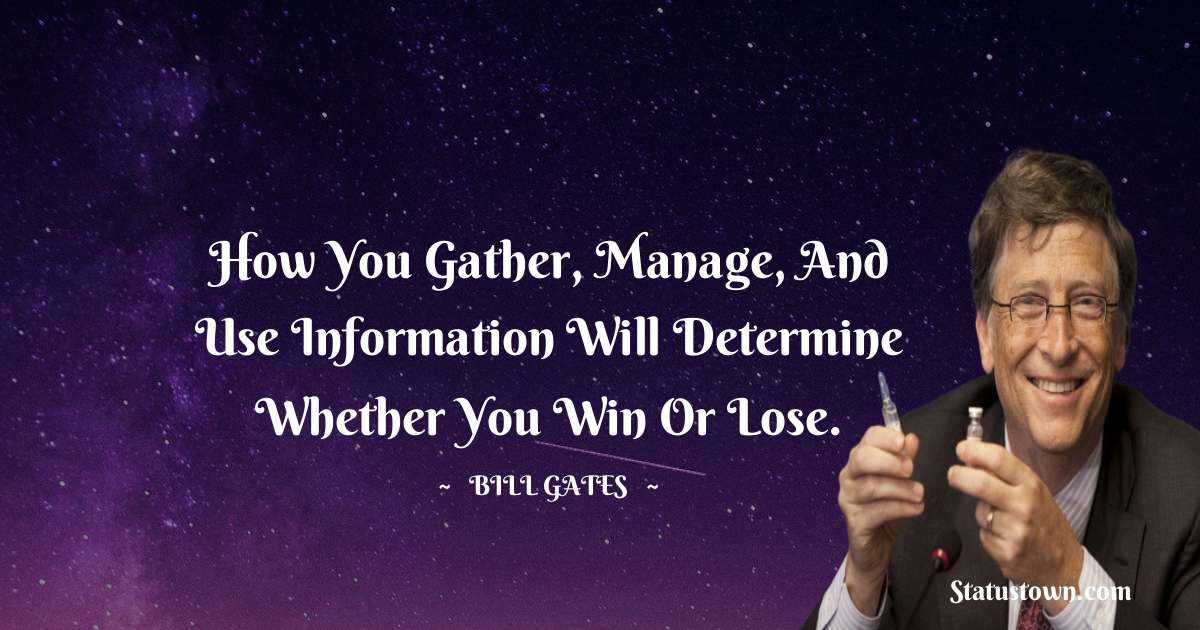 Bill Gates Quotes - How you gather, manage, and use information will determine whether you win or lose.