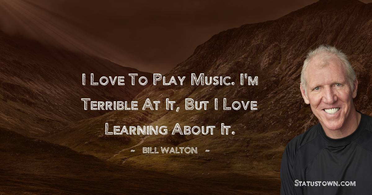 I love to play music. I'm terrible at it, but I love learning about it.