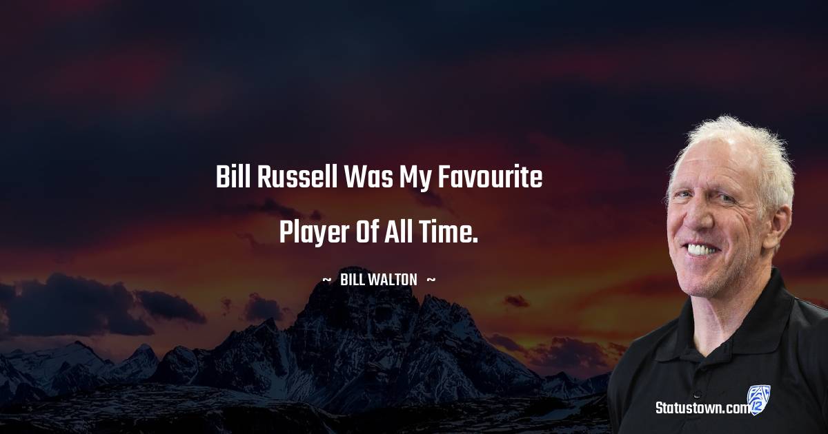 Bill Russell was my favourite player of all time. - Bill Walton quotes