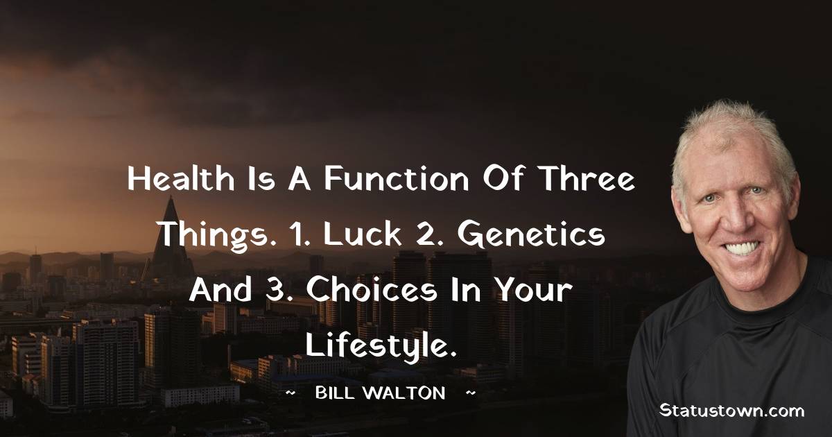 Health is a function of three things. 1. Luck 2. Genetics and 3. Choices in your lifestyle.