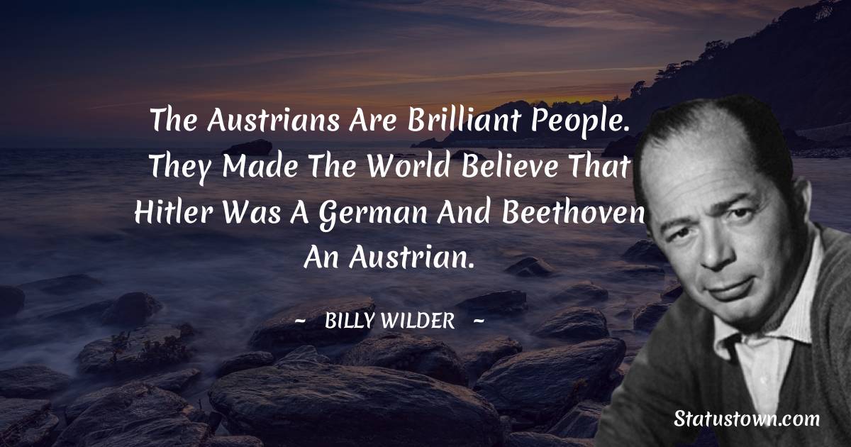 Billy Wilder Quotes - The Austrians are brilliant people. They made the world believe that Hitler was a German and Beethoven an Austrian.
