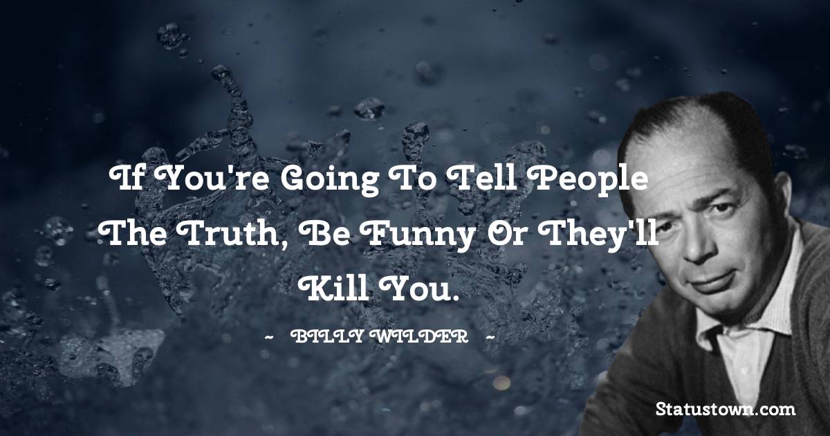 If You re Going To Tell People The Truth Be Funny Or They ll Kill You 