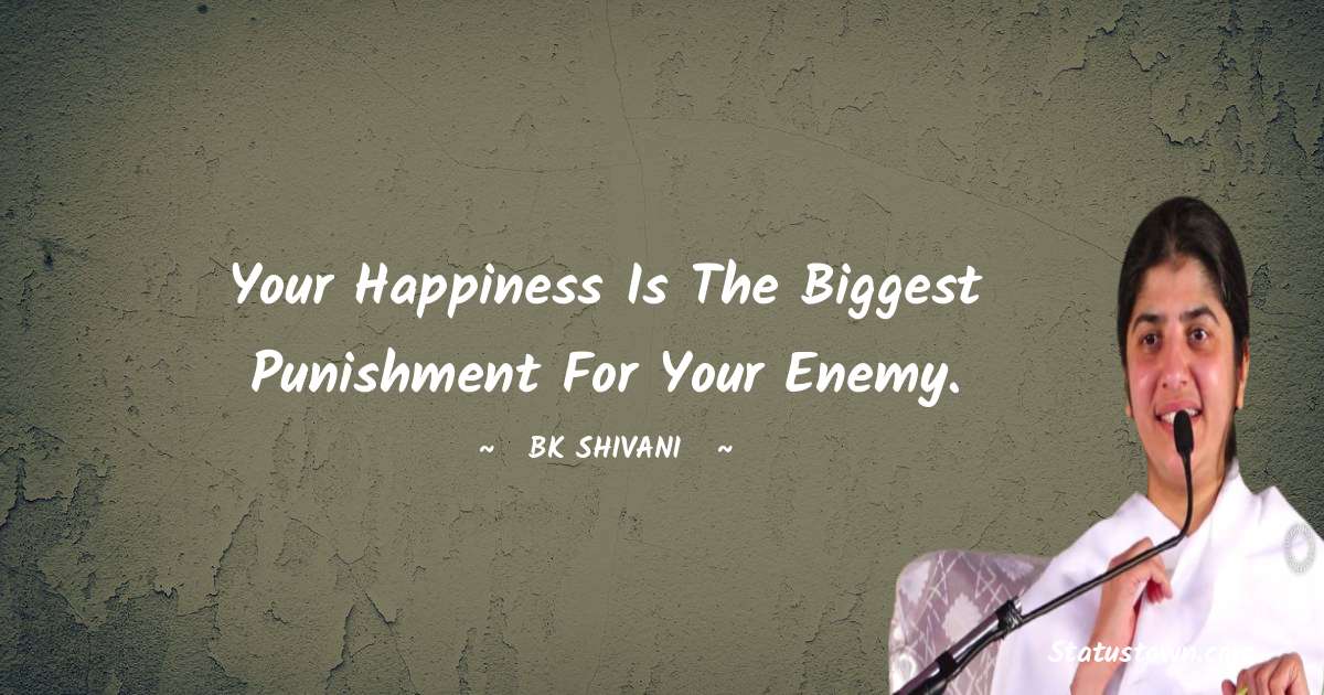 Brahmakumari Shivani  Quotes - Your happiness is the biggest punishment for your enemy.