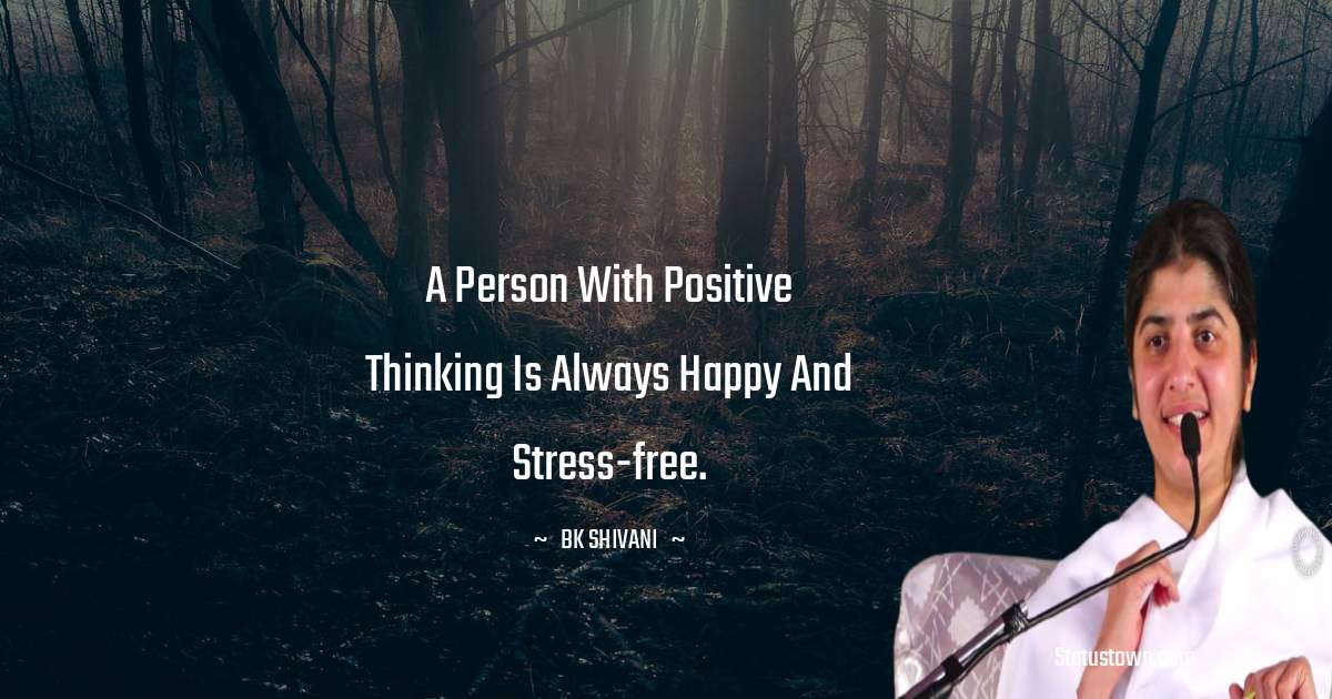 Brahmakumari Shivani  Quotes - A person with positive thinking is always happy and stress-free.