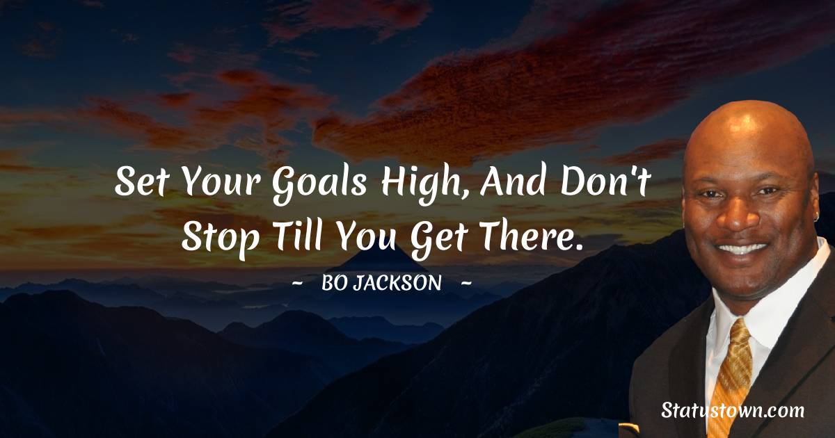 Bo Jackson Quotes - Set your goals high, and don't stop till you get there.