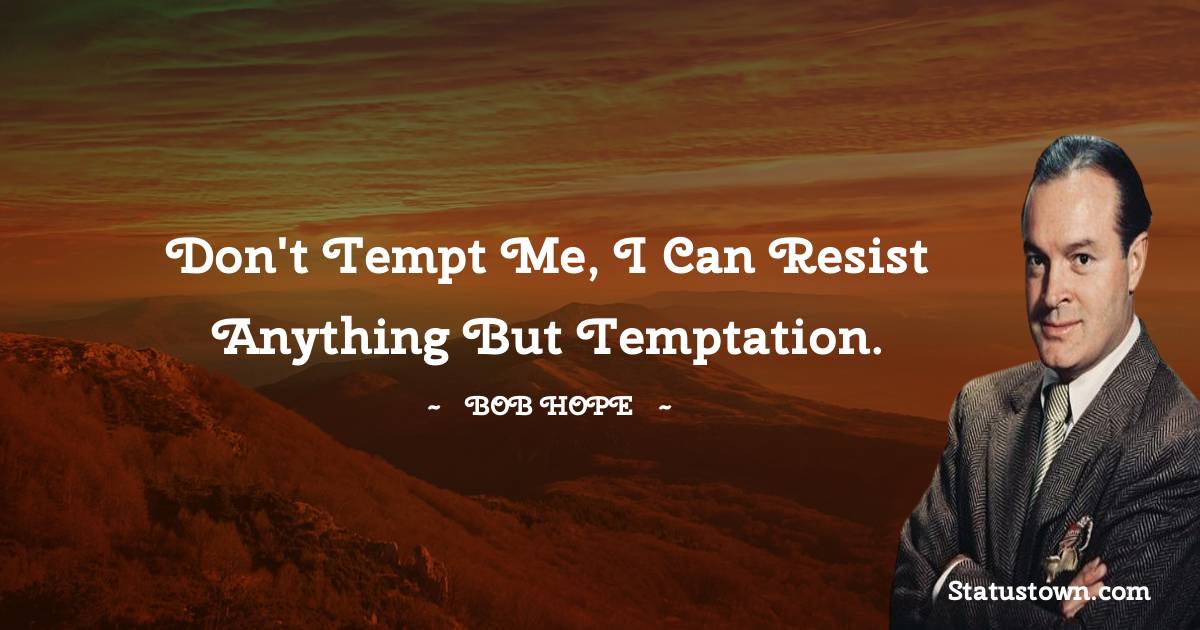 Don't tempt me, I can resist anything but temptation. - Bob Hope quotes