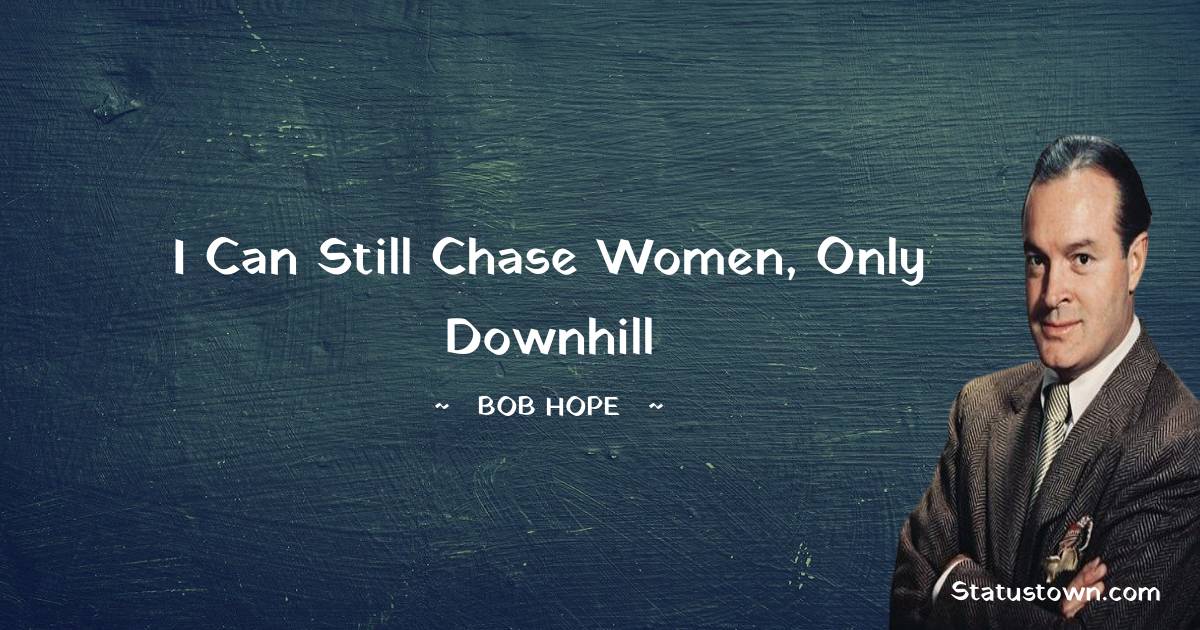 Bob Hope Quotes - I can still chase women, only downhill