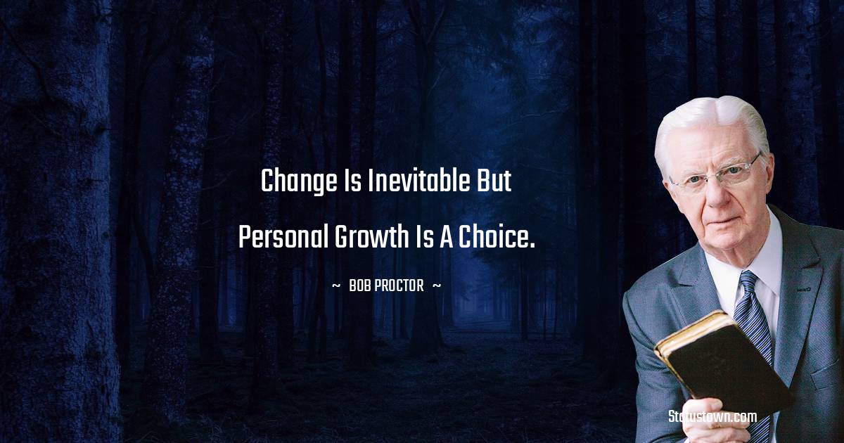  Bob Proctor Quotes - Change is inevitable but personal growth is a choice.
