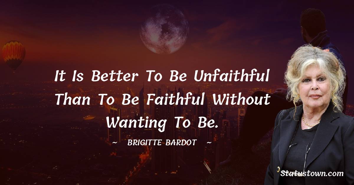It is better to be unfaithful than to be faithful without wanting to be.