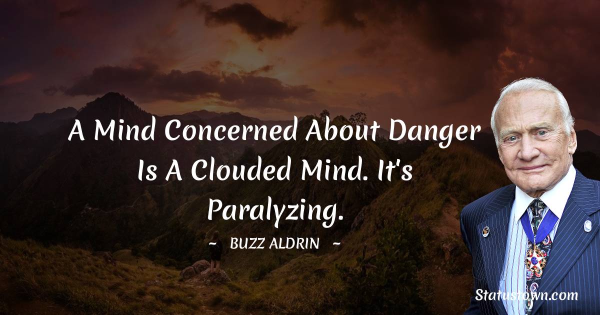 Buzz Aldrin Quotes - A mind concerned about danger is a clouded mind. It's paralyzing.