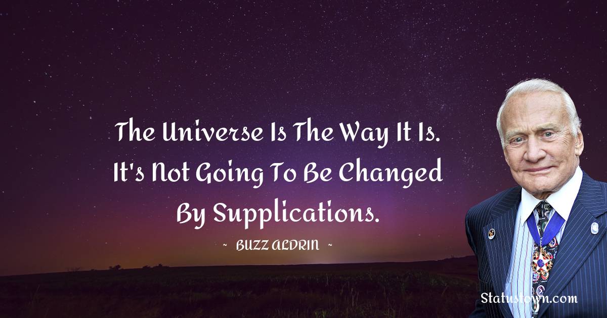 The universe is the way it is. It's not going to be changed by supplications. - Buzz Aldrin quotes