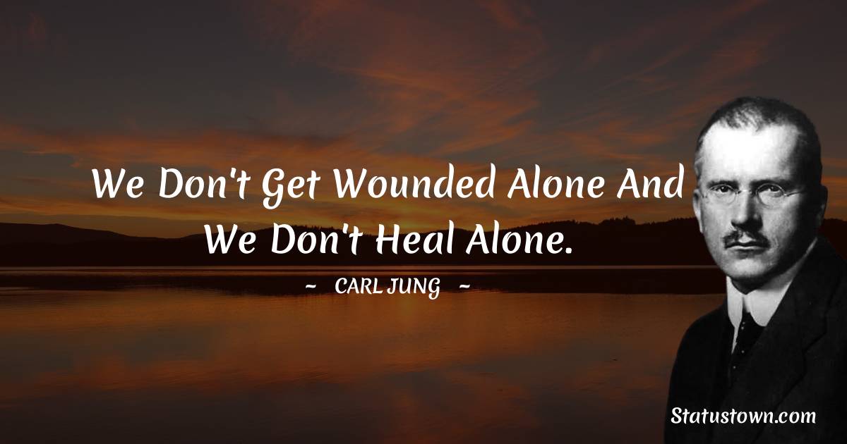 We don't get wounded alone and we don't heal alone.