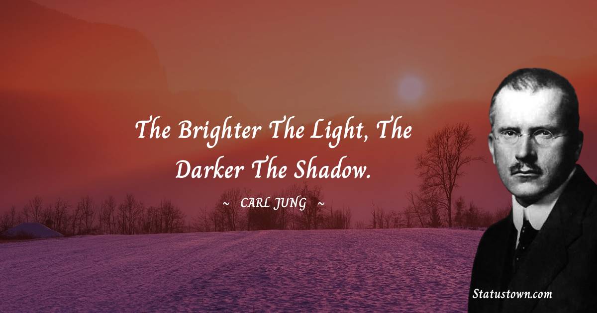 Carl Jung Quotes - The brighter the light, the darker the shadow.