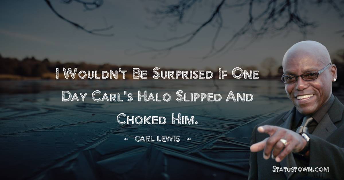 I wouldn't be surprised if one day Carl's halo slipped and choked him.