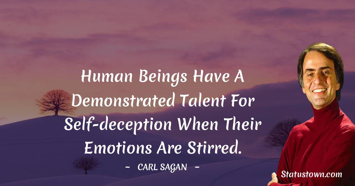 Carl Sagan Quotes - Human beings have a demonstrated talent for self-deception when their emotions are stirred.