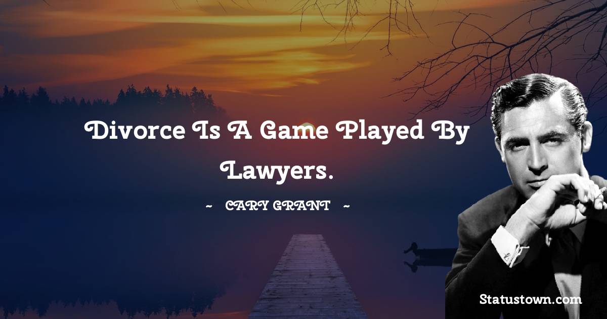 Cary Grant Quotes - Divorce is a game played by lawyers.