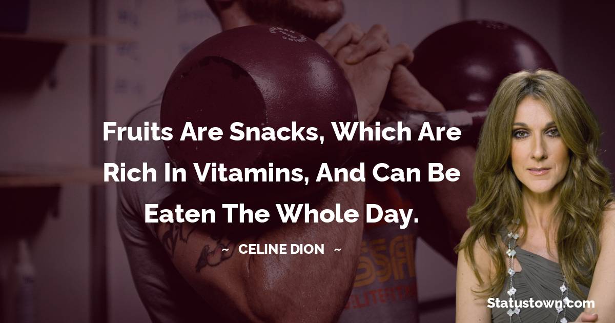 Celine Dion Quotes - Fruits are snacks, which are rich in vitamins, and can be eaten the whole day.