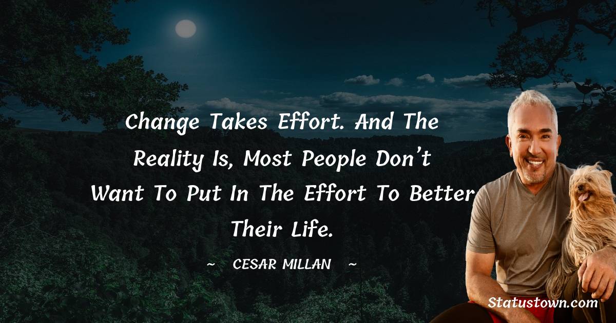 change-takes-effort-and-the-reality-is-most-people-don-t-want-to-put