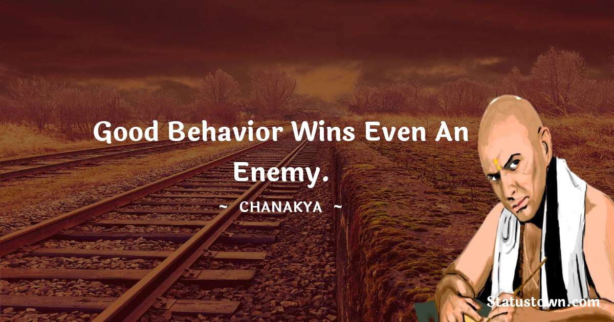 Good behavior wins even an enemy. - Chanakya  quotes