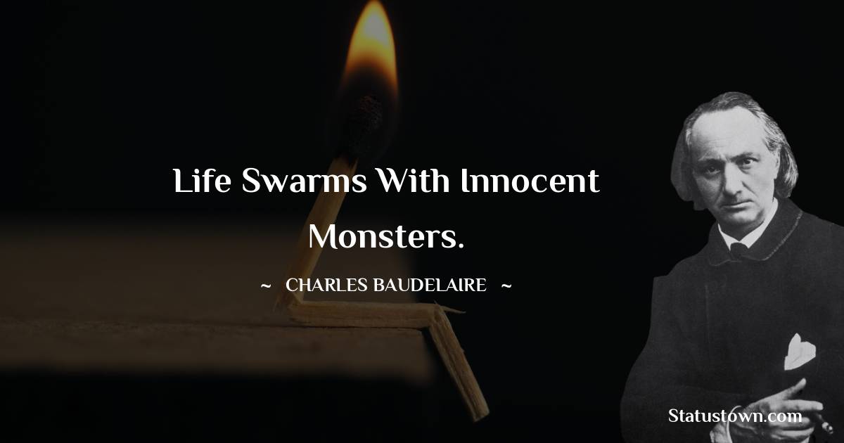 Charles Baudelaire Quotes - Life swarms with innocent monsters.