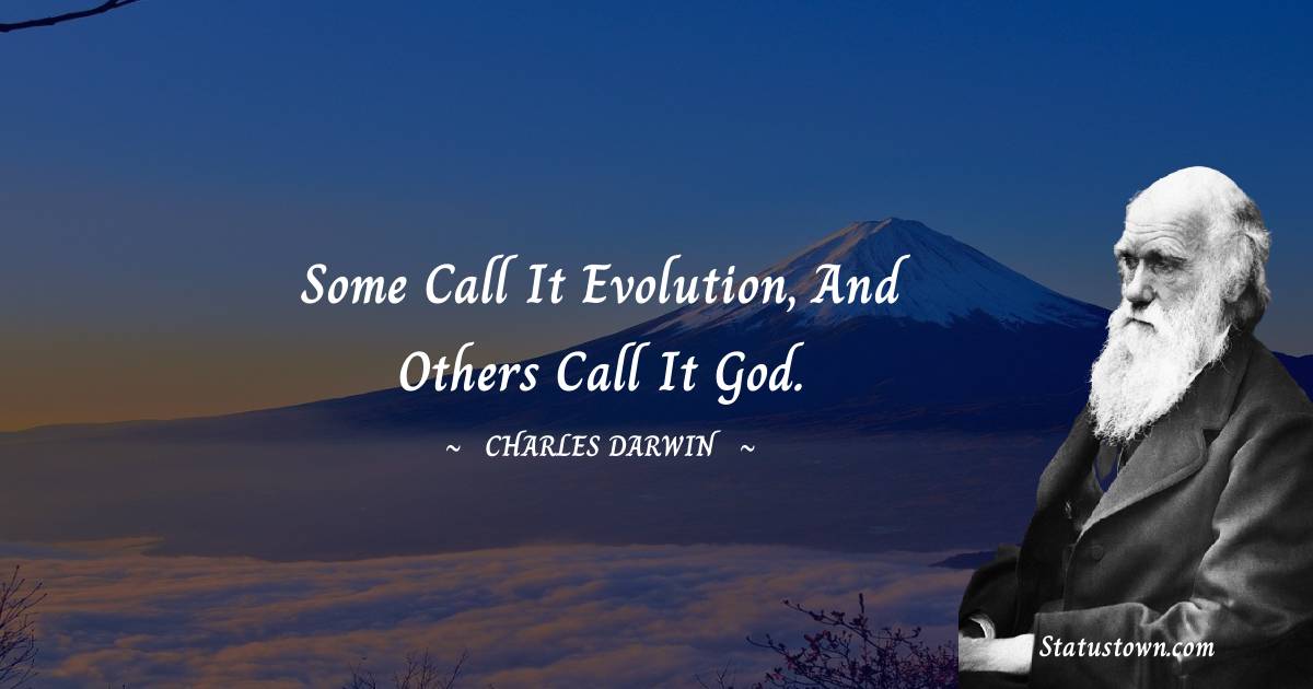 Charles Darwin Quotes - Some call it evolution, And others call it God.