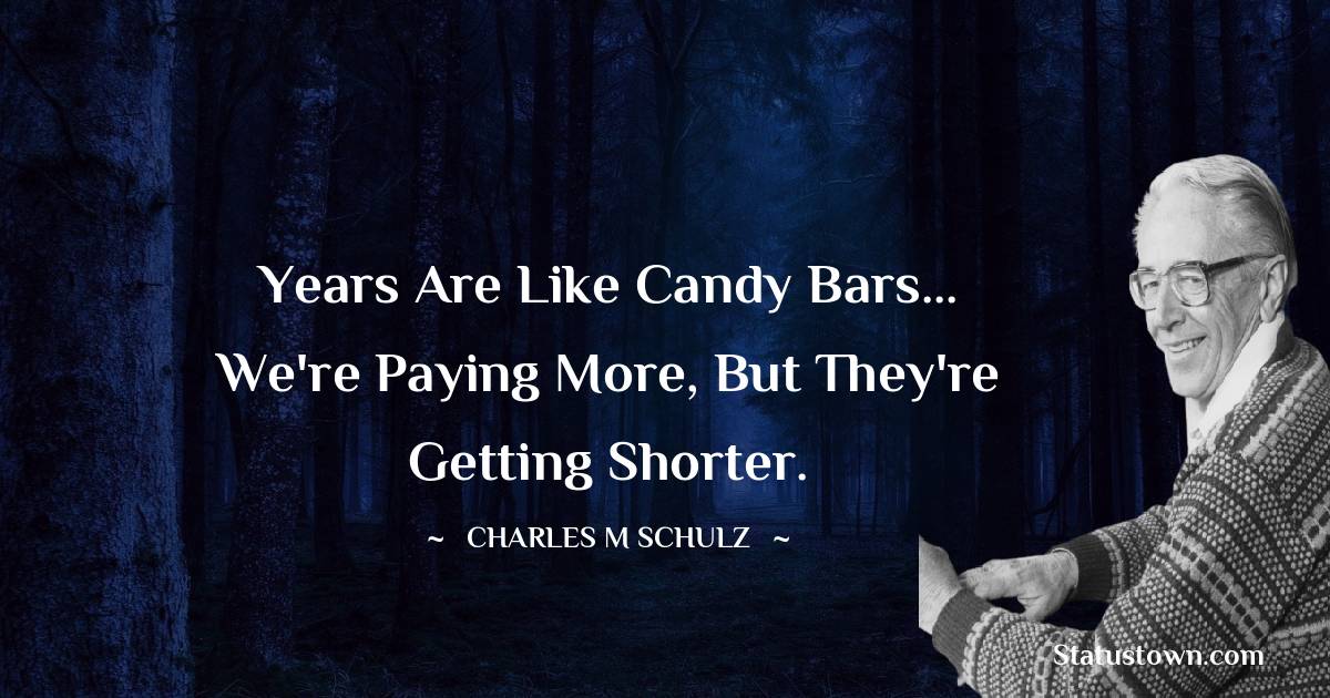 Charles M. Schulz Quotes - Years are like candy bars... We're paying more, but they're getting shorter.