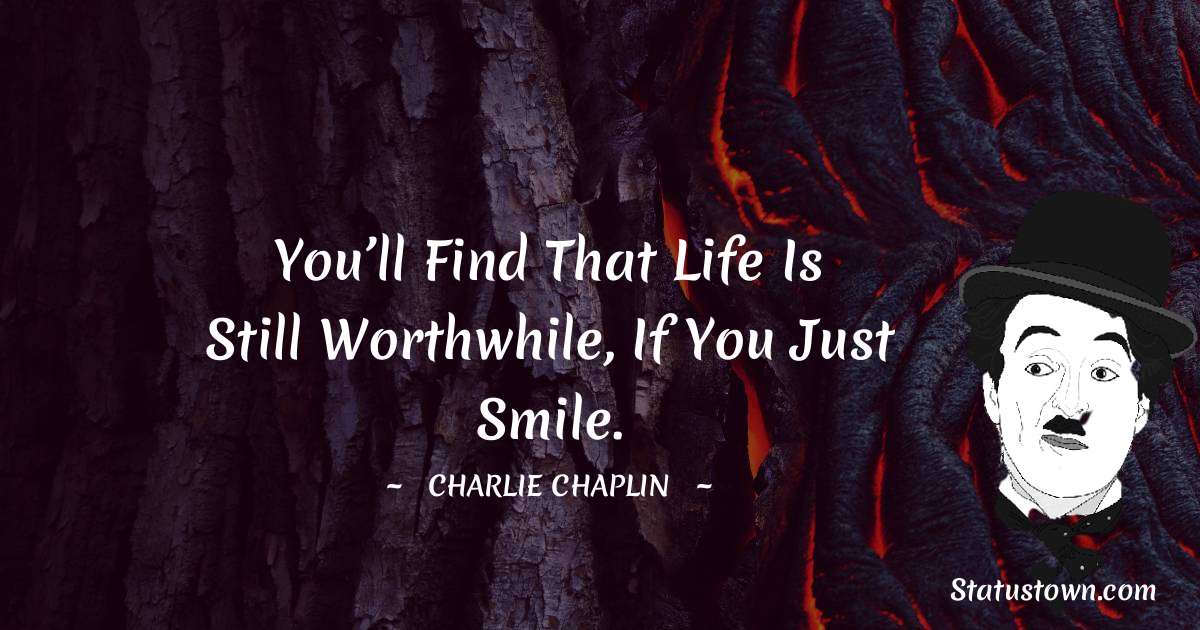 Charlie Chaplin Quotes - You’ll find that life is still worthwhile, if you just smile.