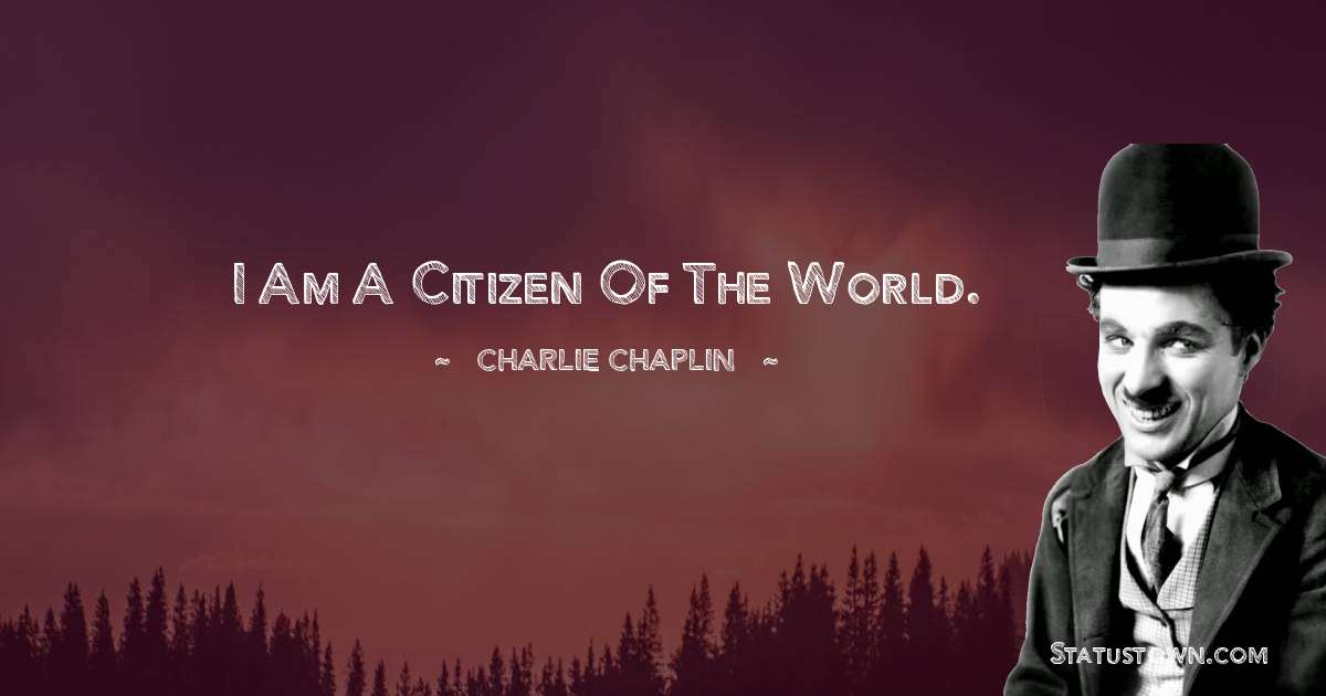 I am a citizen of the world. - Charlie Chaplin quotes