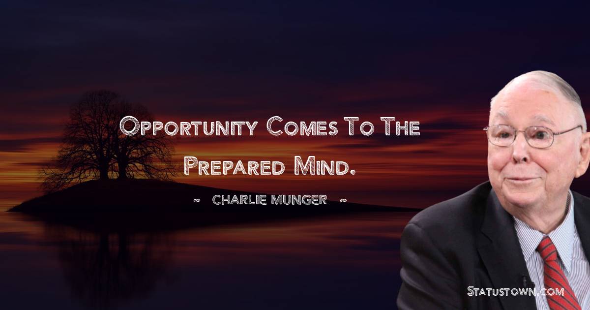 Charlie Munger Quotes - Opportunity comes to the prepared mind.