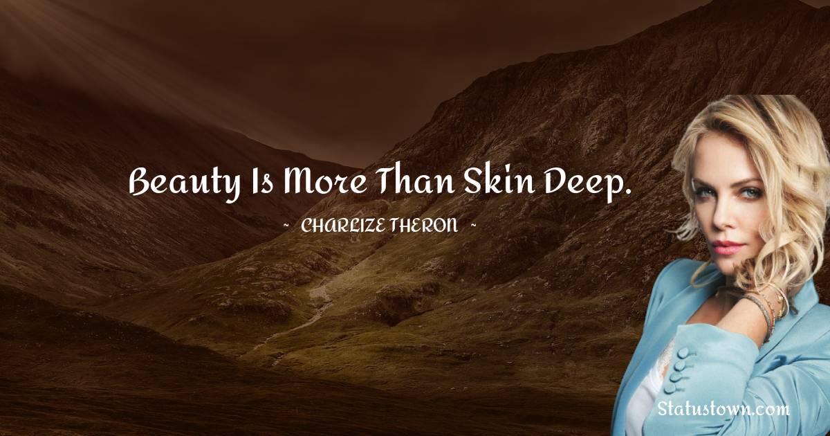 Beauty is more than skin deep. - Charlize Theron quotes