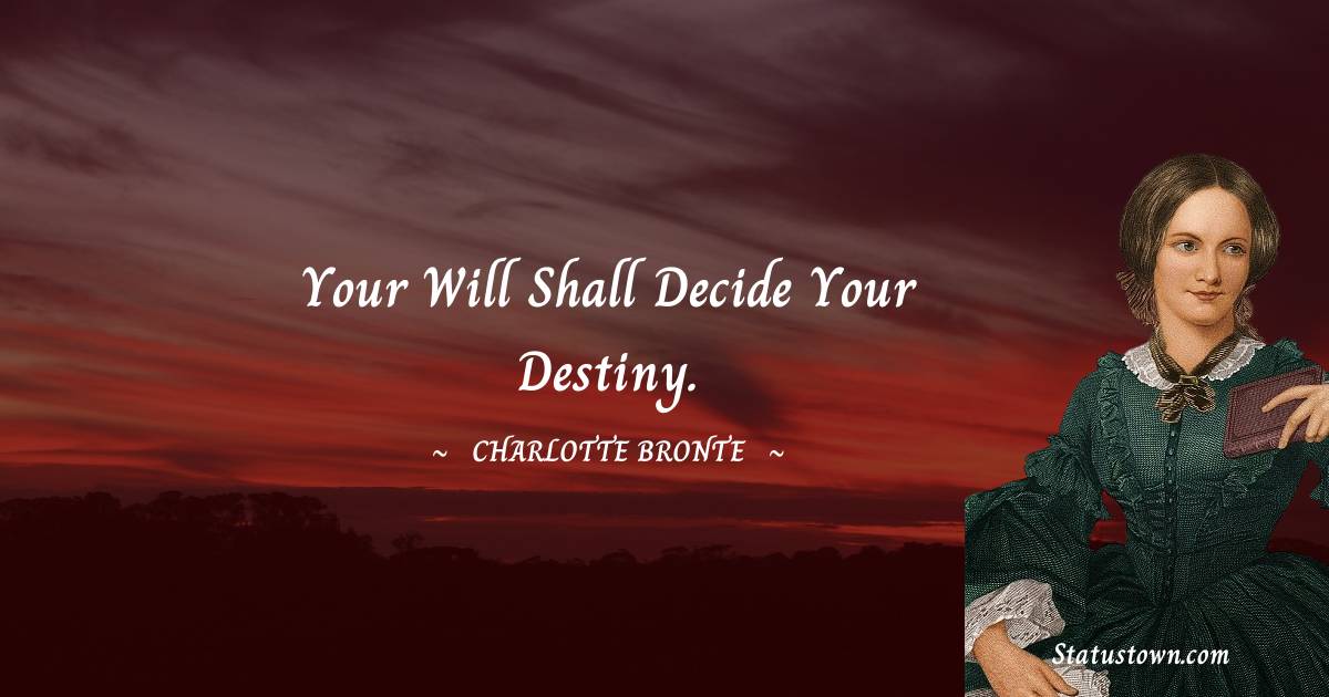 Charlotte Bronte Quotes - Your will shall decide your destiny.
