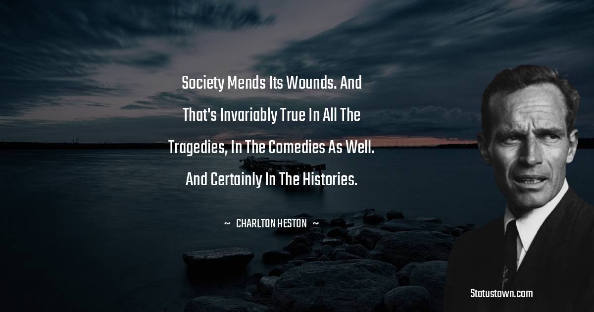 Society mends its wounds. And that's invariably true in all the tragedies, in the comedies as well. And certainly in the histories.