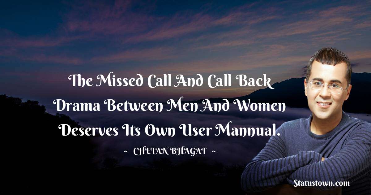 The missed call and call back drama between men and women deserves its own user mannual. - Chetan Bhagat quotes