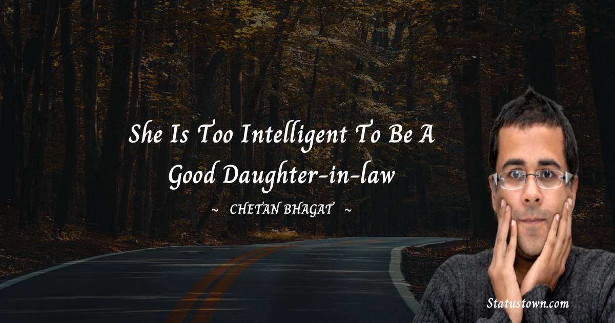 She is too intelligent to be a good daughter-in-law - Chetan Bhagat quotes