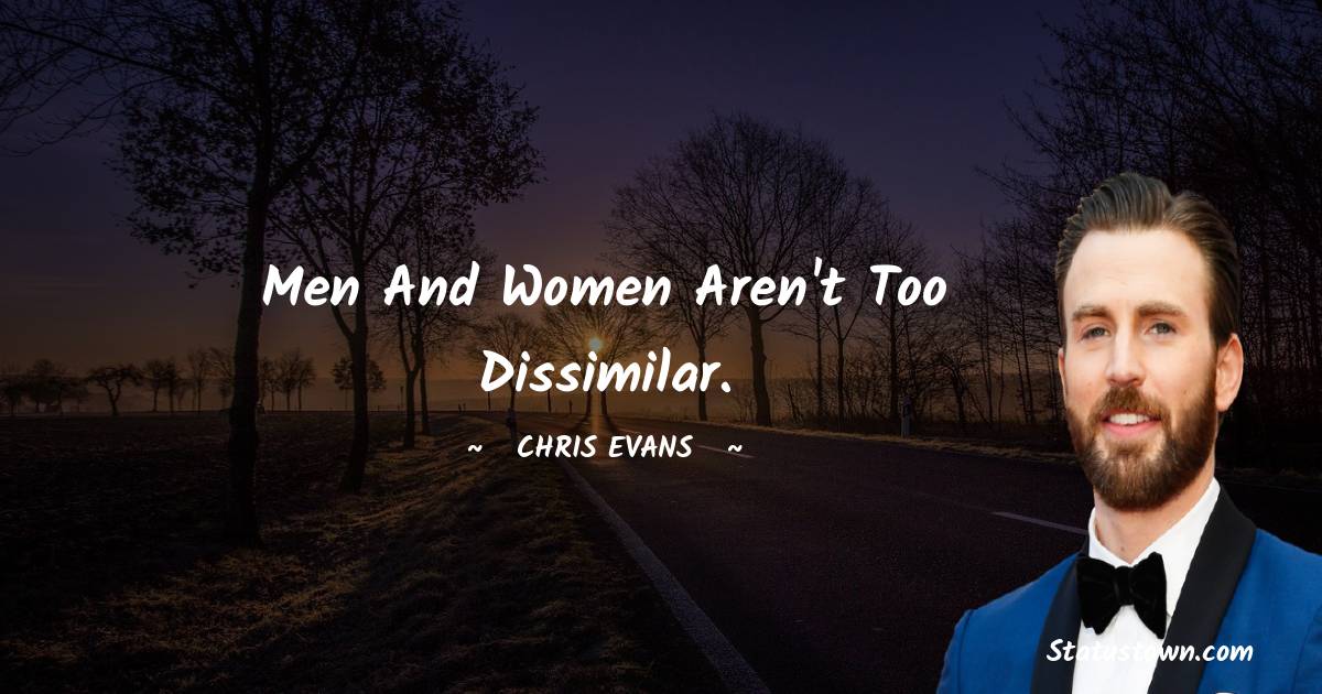 Chris Evans Quotes - Men and women aren't too dissimilar.