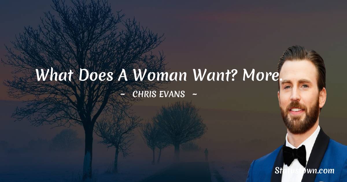 Chris Evans Quotes - What does a woman want? More.