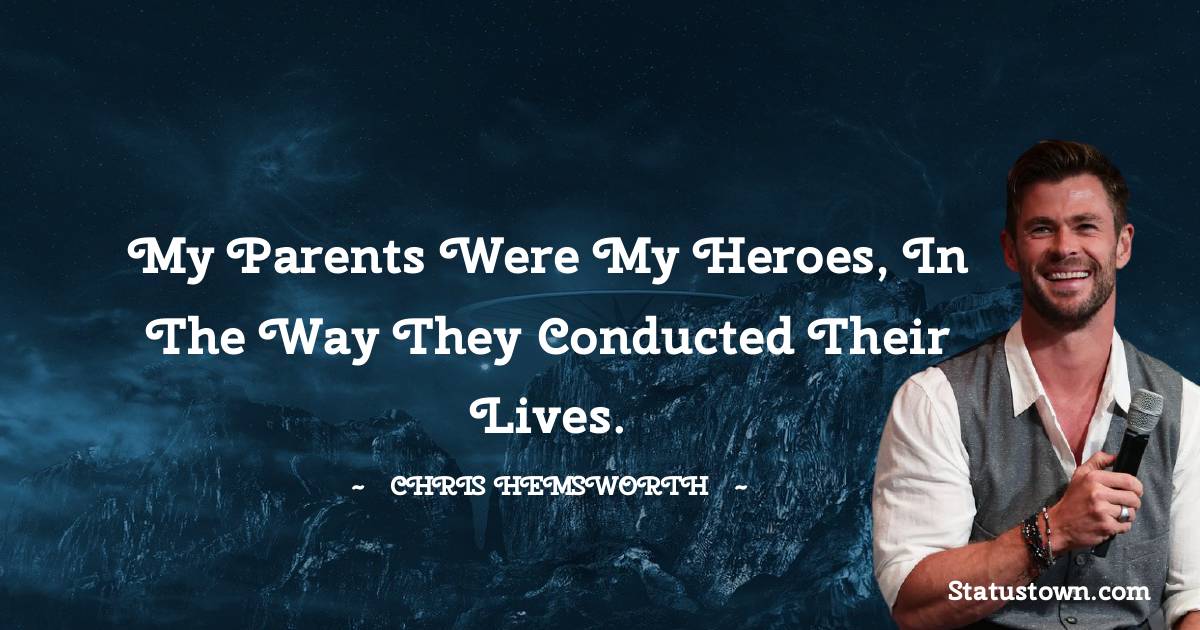 Chris Hemsworth Quotes - my parents were my heroes, in the way they conducted their lives.