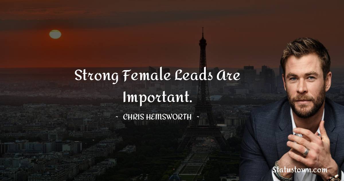 Chris Hemsworth Quotes - Strong female leads are important.