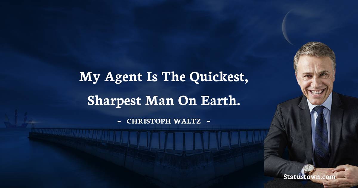 My agent is the quickest, sharpest man on earth. - Christoph Waltz quotes