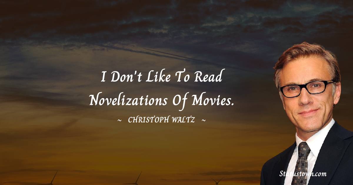 Christoph Waltz Quotes - I don't like to read novelizations of movies.