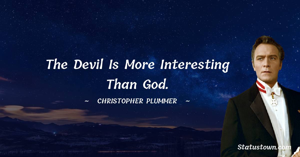 Christopher Plummer Quotes - The devil is more interesting than God.