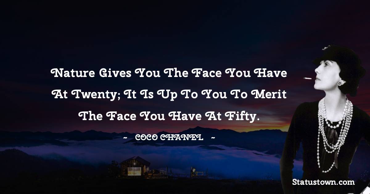 Coco Chanel Quotes - Nature gives you the face you have at twenty; it is up to you to merit the face you have at fifty.