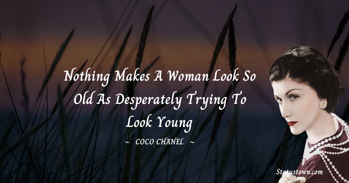 Nothing makes a woman look so old as desperately trying to look young - Coco Chanel quotes