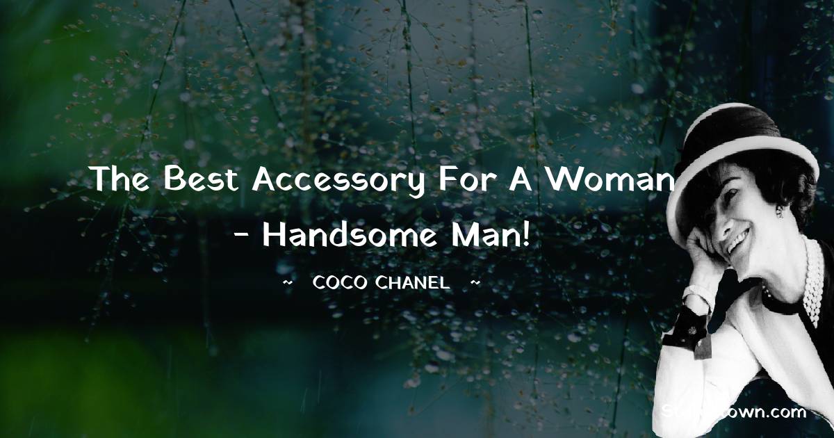 Coco Chanel Quotes - The best accessory for a woman - handsome man!