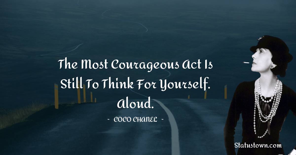 Coco Chanel Quotes - The most courageous act is still to think for yourself. Aloud.