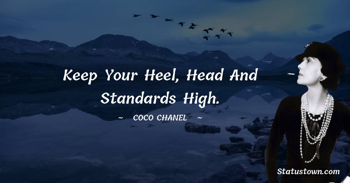 Keep your heel, head and standards high. - Coco Chanel quotes
