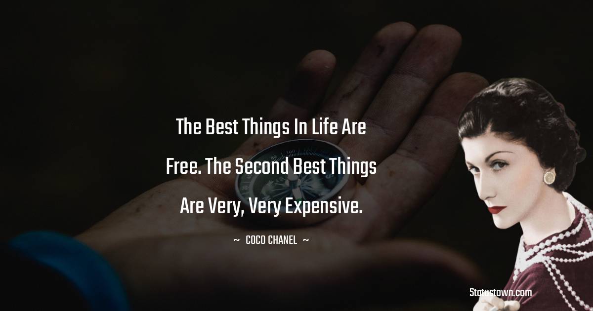 The best things in life are free. The second best things are very, very expensive.