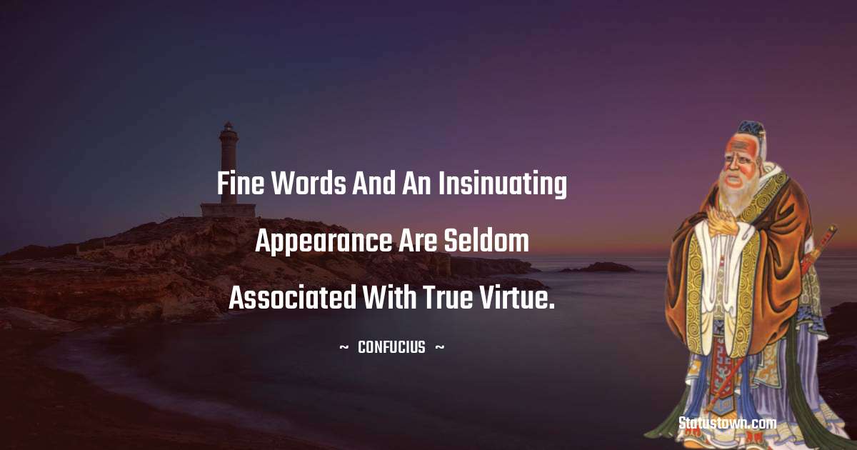 Confucius  Quotes - Fine words and an insinuating appearance are seldom associated with true virtue.