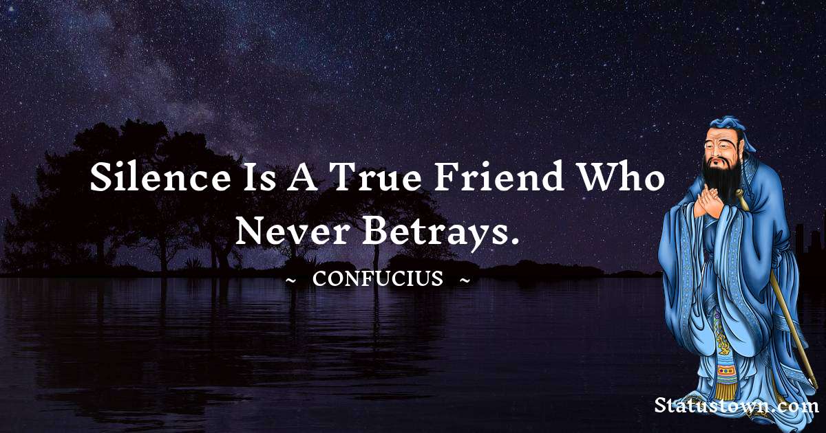 Confucius  Quotes - Silence is a true friend who never betrays.