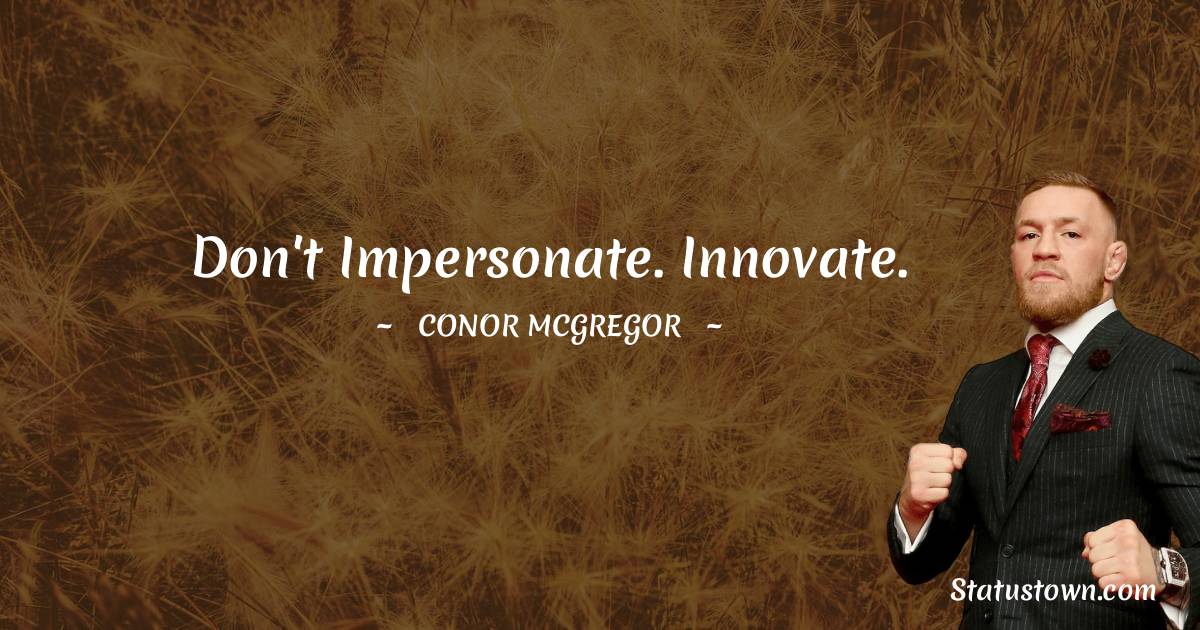 Conor McGregor Quotes - Don't impersonate. Innovate.
